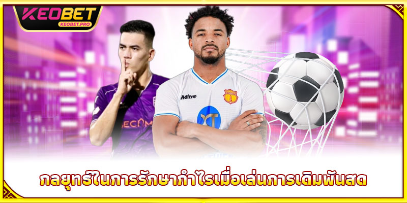 การเดิมพันสดคืออะไร 2025 – ความลับทำเงินไวในฟุตบอล กลยุทธ์ในการรักษากำไรเมื่อเล่นการเดิมพันสด