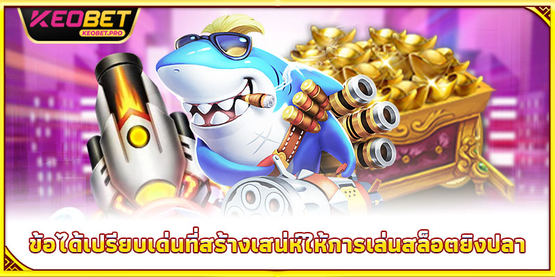 ข้อได้เปรียบเด่นที่สร้างเสน่ห์ให้การเล่นสล็อตยิงปลา