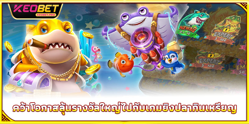 เกมยิงปลากินเหรียญ - สวมบทนักล่า คว้าเหรียญทองเต็มกระเป๋า คว้าโอกาสลุ้นรางวัลใหญ่ไปกับเกมยิงปลากินเหรียญ