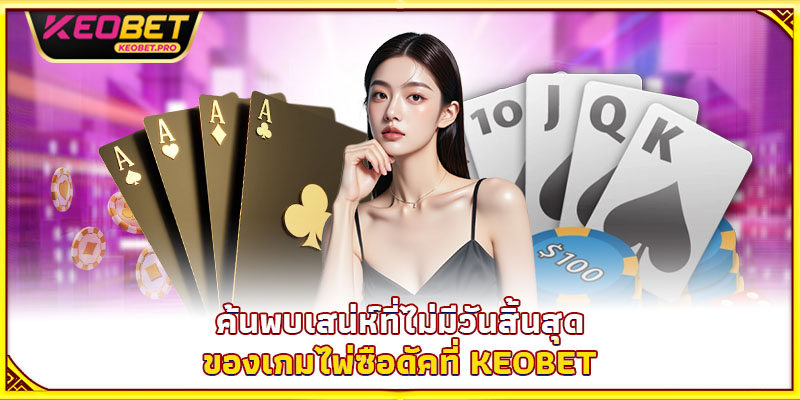 ค้นพบเสน่ห์ที่ไม่มีวันสิ้นสุดของเกมไพ่ซือดัคที่ Keobet