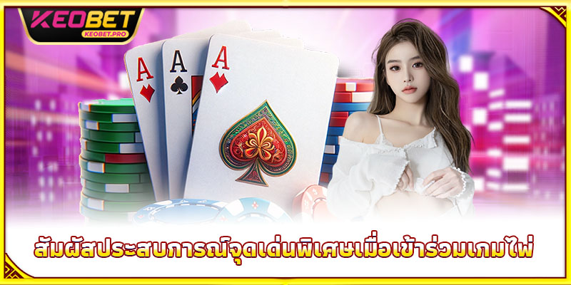 สัมผัสประสบการณ์จุดเด่นพิเศษเมื่อเข้าร่วมเกมไพ่