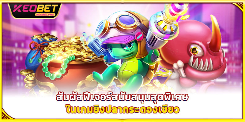 ยิงปลากระดองเขียว - ล่ากระดองมงคล รับโชคทองกลับบ้าน สัมผัสฟีเจอร์สนับสนุนสุดพิเศษในเกมยิงปลากระดองเขียว