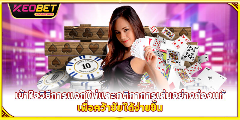 เข้าใจวิธีการแจกไพ่และกติกาการเล่นอย่างถ่องแท้ เพื่อคว้าชัยได้ง่ายขึ้น