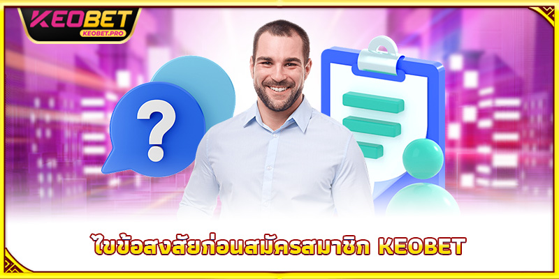 ไขข้อสงสัยก่อนสมัครสมาชิก Keobet