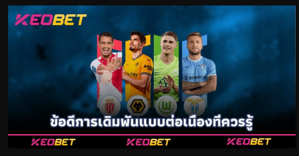 ต่อปป Keobet วิธีเดิมพันกำไรสูง เล่นง่าย เสียน้อย ข้อดีการเดิมพันแบบต่อเนื่องที่ควรรู้
