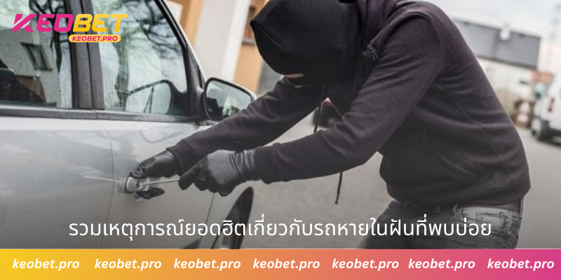 ทำนายฝันว่ารถหาย พร้อมวิเคราะห์ตัวเลขนำโชค รวมเหตุการณ์ยอดฮิตเกี่ยวกับรถหายในฝันที่พบบ่อย