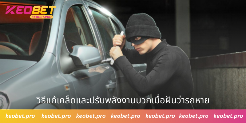 ทำนายฝันว่ารถหาย พร้อมวิเคราะห์ตัวเลขนำโชค วิธีแก้เคล็ดและปรับพลังงานบวกเมื่อฝันว่ารถหาย